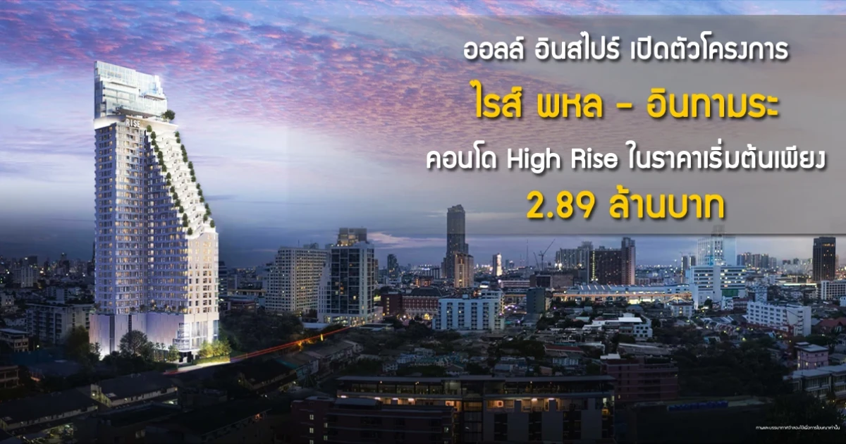 ออลล์ อินสไปร์ เปิดตัวโครงการไรส์ พหล - อินทามระ คอนโด High Rise ในราคาเริ่มต้นเพียง 2.89 ล้านบาท