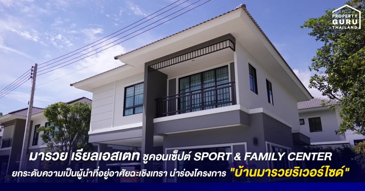 มารวย เรียลเอสเตท ชูคอนเซ็ปต์ SPORT & FAMILY CENTER ยกระดับความเป็นผู้นำที่อยู่อาศัยฉะเชิงเทรา นำร่องโครงการ "บ้านมารวยริเวอร์ไซด์"