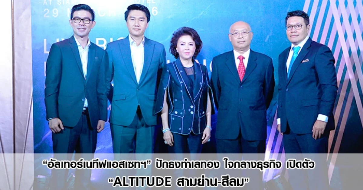 "อัลเทอร์เนทีฟแอสเซทฯ" ปักธงทำเลทอง ใจกลางธุรกิจ เปิดตัว "ALTITUDE สามย่าน-สีลม"