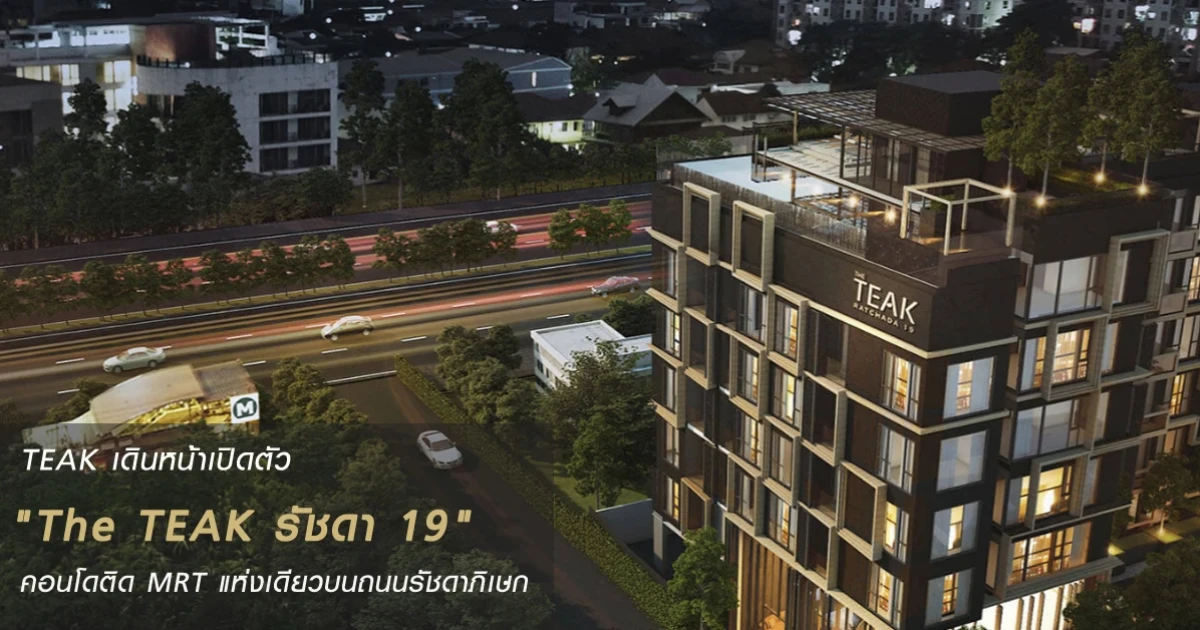 TEAK เดินหน้าเปิดตัว "The TEAK รัชดา 19" คอนโดติด MRT แห่งเดียวบนถนนรัชดาภิเษก