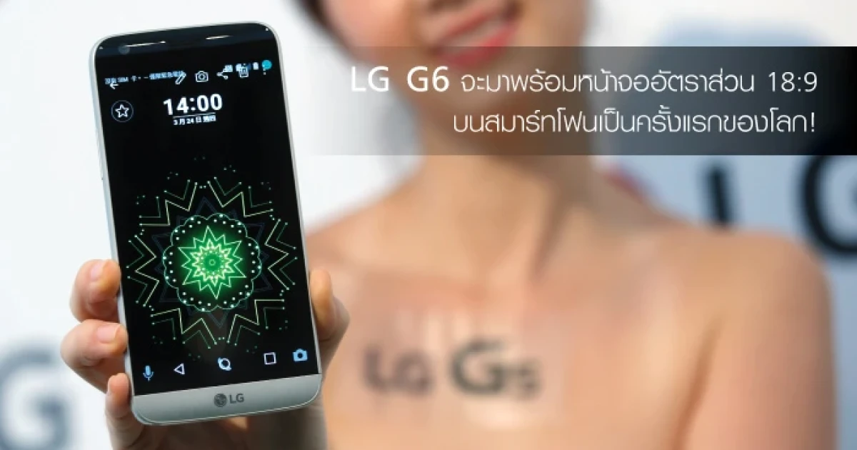 LG G6 จะมาพร้อมหน้าจออัตราส่วน 18:9 บนสมาร์ทโฟนเป็นครั้งแรกของโลก!