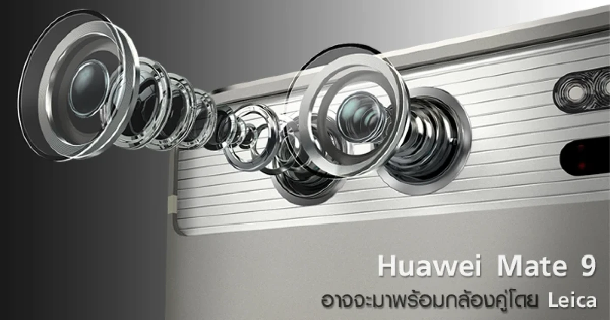 Huawei Mate 9 อาจจะมาพร้อมกล้องคู่โดย Leica และชาร์จไว 50% แค่ 5 นาที!