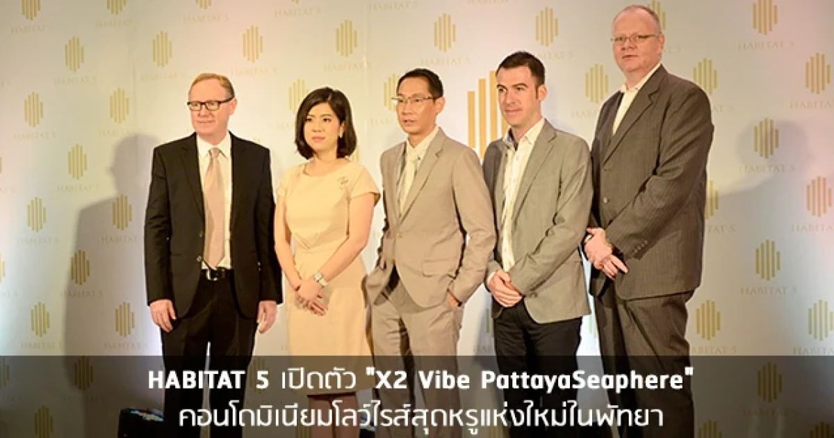 HABITAT 5 เปิดตัว "X2 Vibe PattayaSeaphere" คอนโดมิเนียมโลว์ไรส์สุดหรูแห่งใหม่ในพัทยา