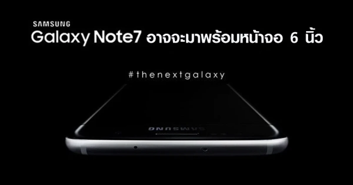 Galaxy Note 7 อาจจะมาพร้อมหน้าจอ 6 นิ้ว