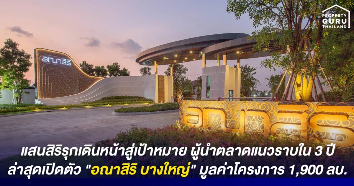 แสนสิริรุกเดินหน้าสู่เป้าหมาย ผู้นำตลาดแนวราบใน 3 ปี ล่าสุดเปิดตัว "อณาสิริ บางใหญ่" มูลค่าโครงการ 1,900 ลบ.