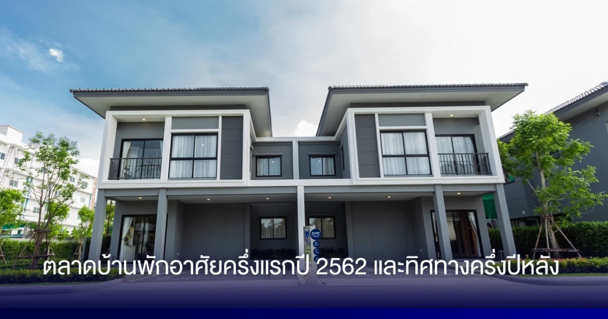 ตลาดบ้านพักอาศัยครึ่งแรกปี 2562 และทิศทางครึ่งปีหลัง