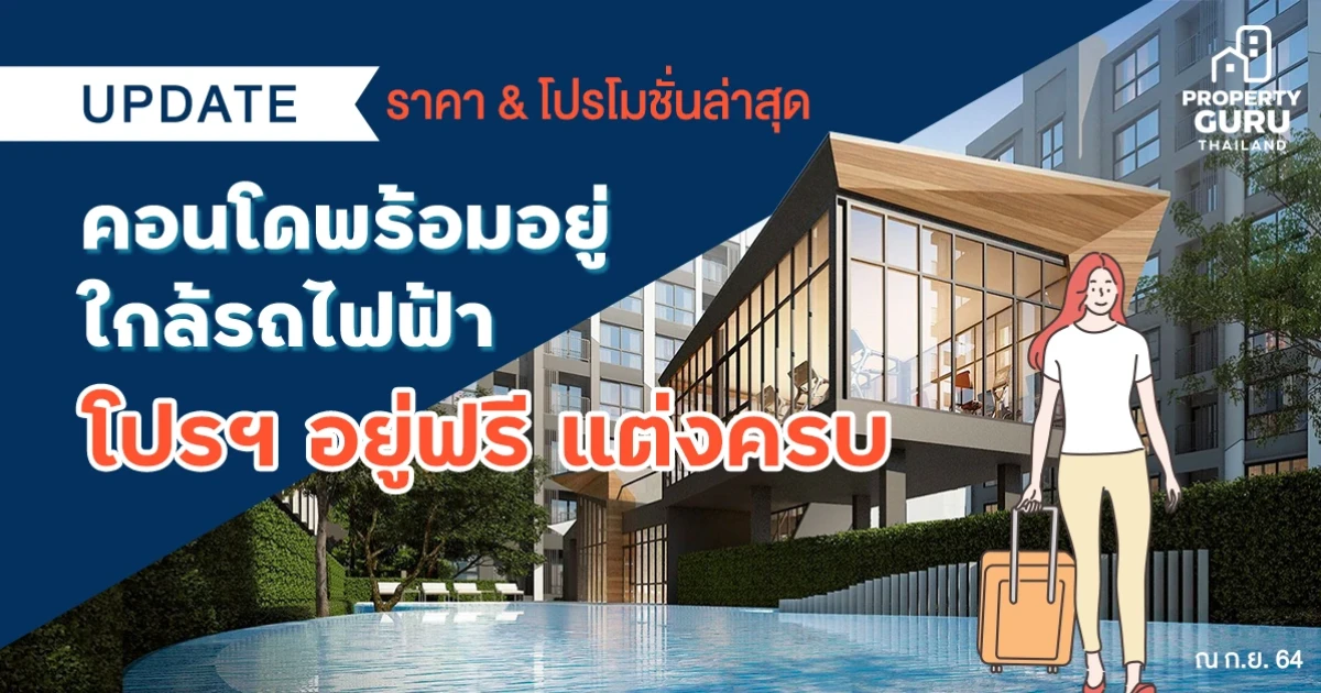 Update ราคา & โปรโมชั่นล่าสุด คอนโดพร้อมอยู่ใกล้รถไฟฟ้า โปรฯ อยู่ฟรี แต่งครบ ณ ก.ย. 64