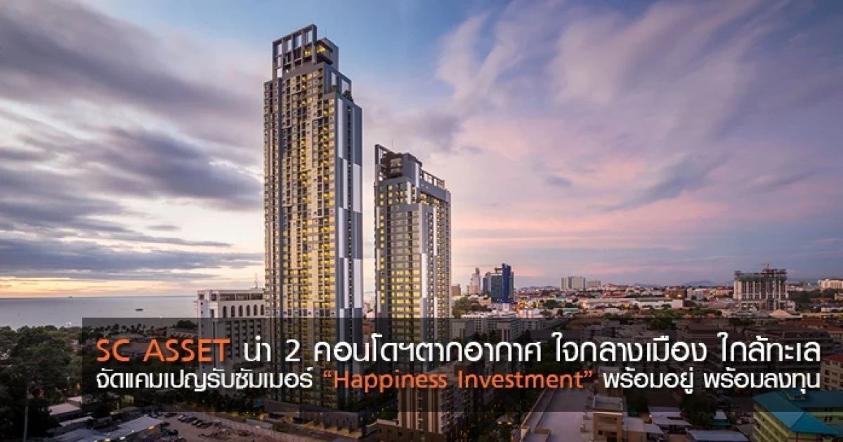 SC ASSET นำ 2 คอนโดตากอากาศ ใจกลางเมือง ใกล้ทะเล จัดแคมเปญรับซัมเมอร์ "Happiness Investment" พร้อมอยู่ พร้อมลงทุน