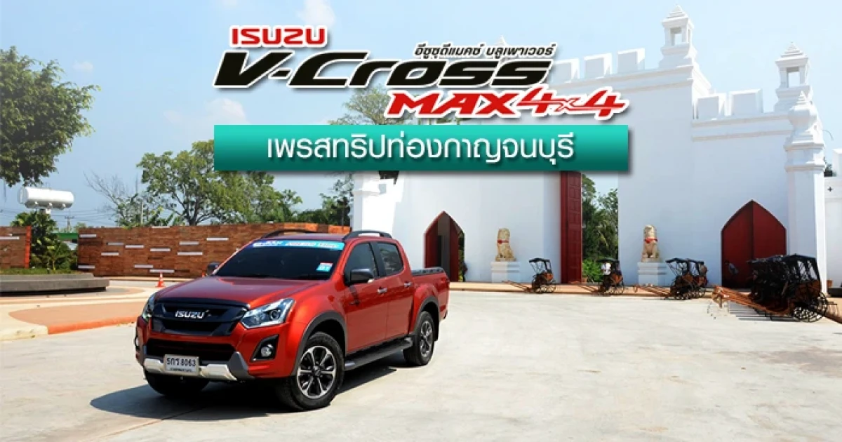 อีซูซุ เพรสทริปท่องกาญจนบุรีกับ "ดีแมคซ์ V-Cross Max 4x4"