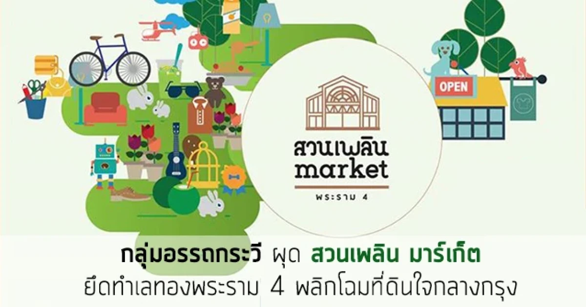 กลุ่มอรรถกระวี ผุด "สวนเพลิน มาร์เก็ต" ยึดทำเลทองพระราม 4 เดินหน้าพลิกโฉมที่ดินใจกลางกรุง