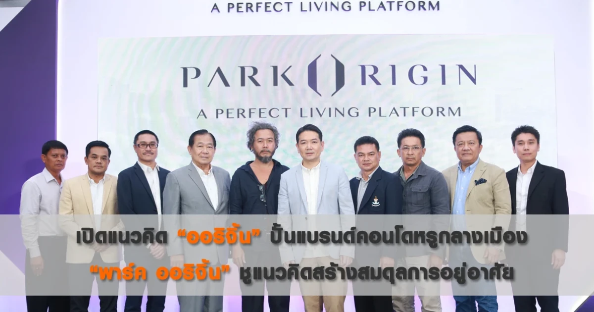 เปิดแนวคิด "ออริจิ้น" ปั้นแบรนด์คอนโดหรูกลางเมือง "พาร์ค ออริจิ้น" ชูแนวคิดสร้างสมดุลการอยู่อาศัย