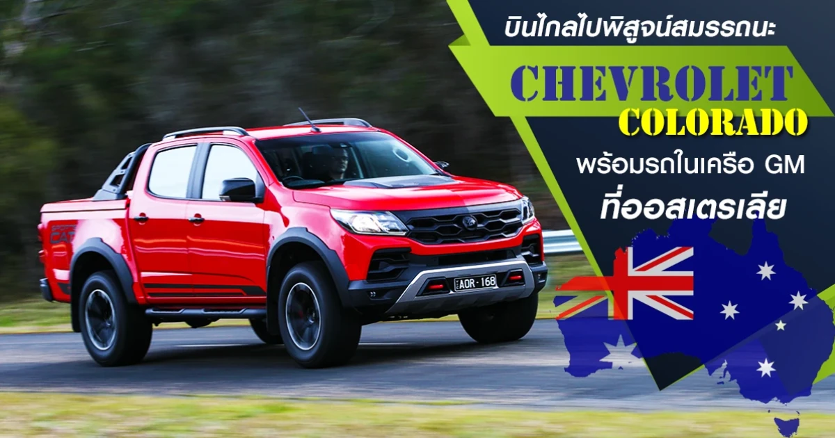 บินไกลไปพิสูจน์สมรรถนะ "รถกระบะ Chevrolet Colorado" พร้อมรถในเครือ GM ที่ออสเตรเลีย