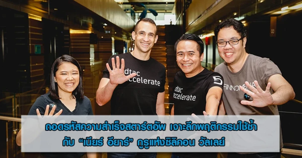 ถอดรหัสความสำเร็จสตาร์ตอัพ เจาะลึกพฤติกรรมใช้ซ้ำกับ "เนียร์ อียาร์" กูรูแห่งซิลิคอน วัลเลย์