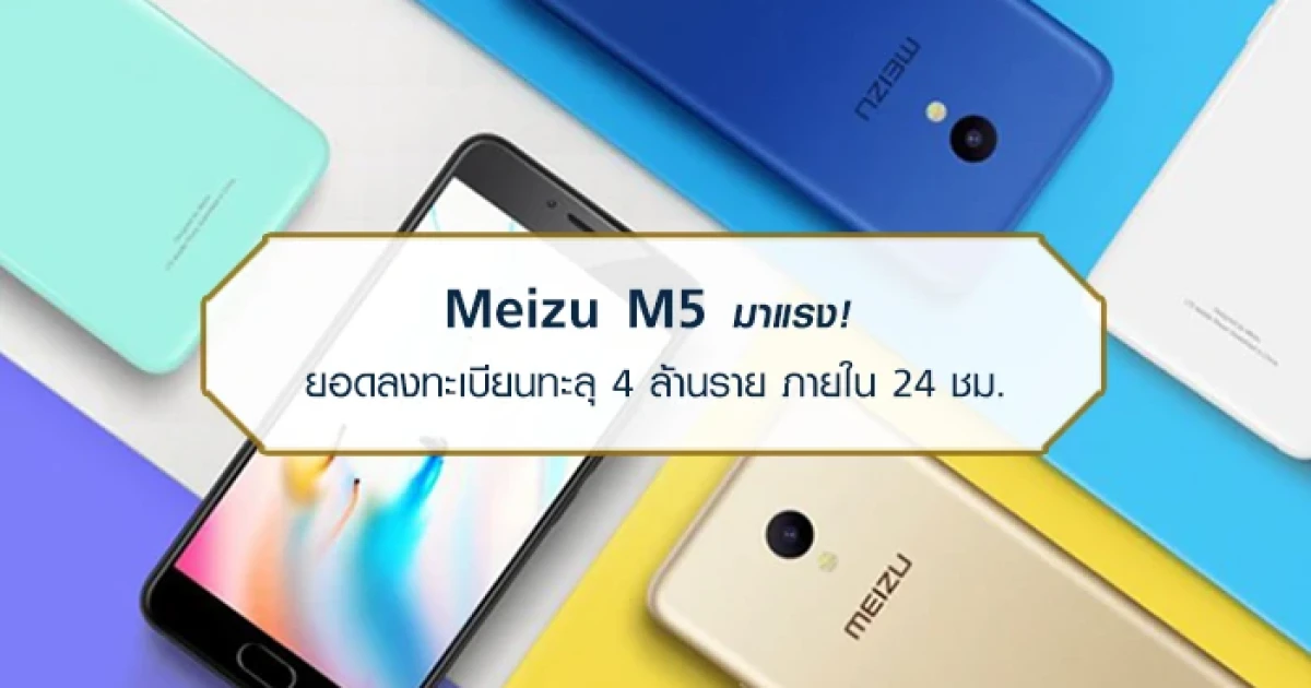 Meizu M5 มาแรง! ยอดลงทะเบียนทะลุ 4 ล้านราย ภายใน 24 ชม.