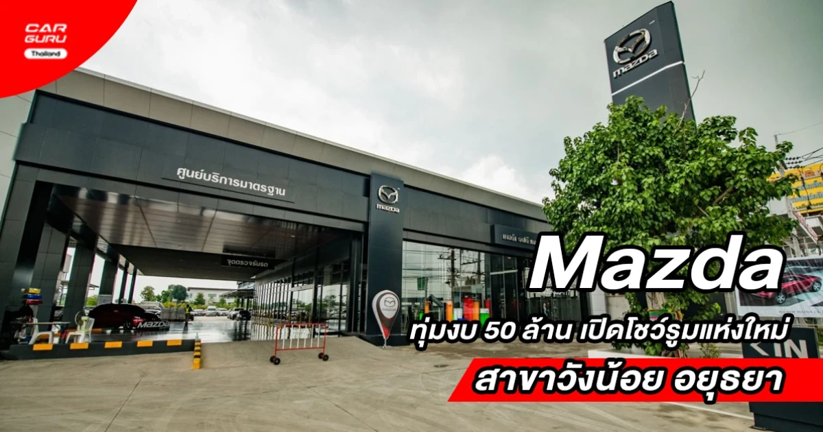 Mazda ทุ่มงบ 50 ล้าน เปิดโชว์รูมแห่งใหม่ "มาสด้า ออโต้ แกลเลอรี่ เน็กซ์ ทู" สาขาวังน้อย อยุธยา