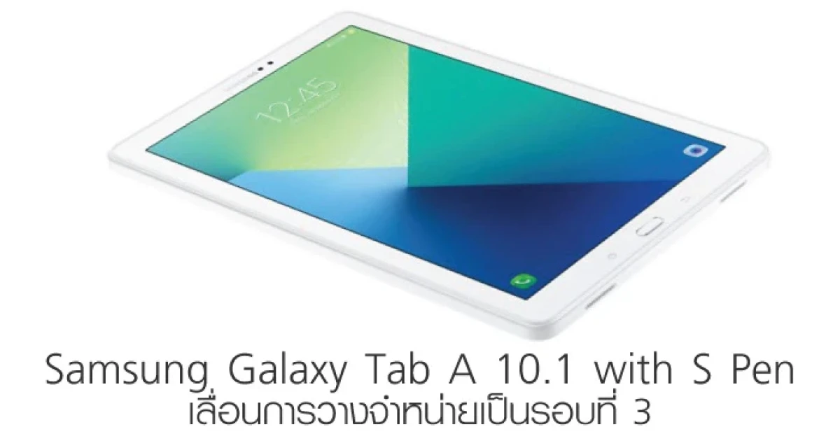 Samsung Galaxy Tab A 10.1 with S Pen เลื่อนการวางจำหน่ายเป็นรอบที่ 3 ไปสิ้นเดือนตุลาคมนี้