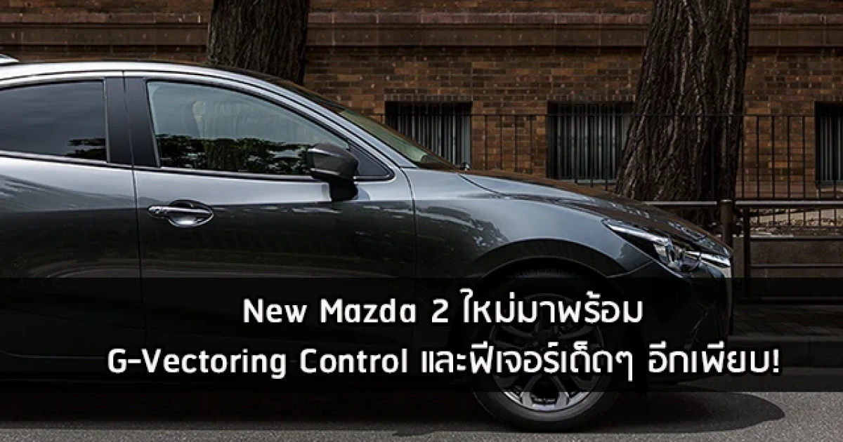 New Mazda 2 ใหม่มาพร้อม G-Vectoring Control และฟีเจอร์เด็ดๆ อีกเพียบ!