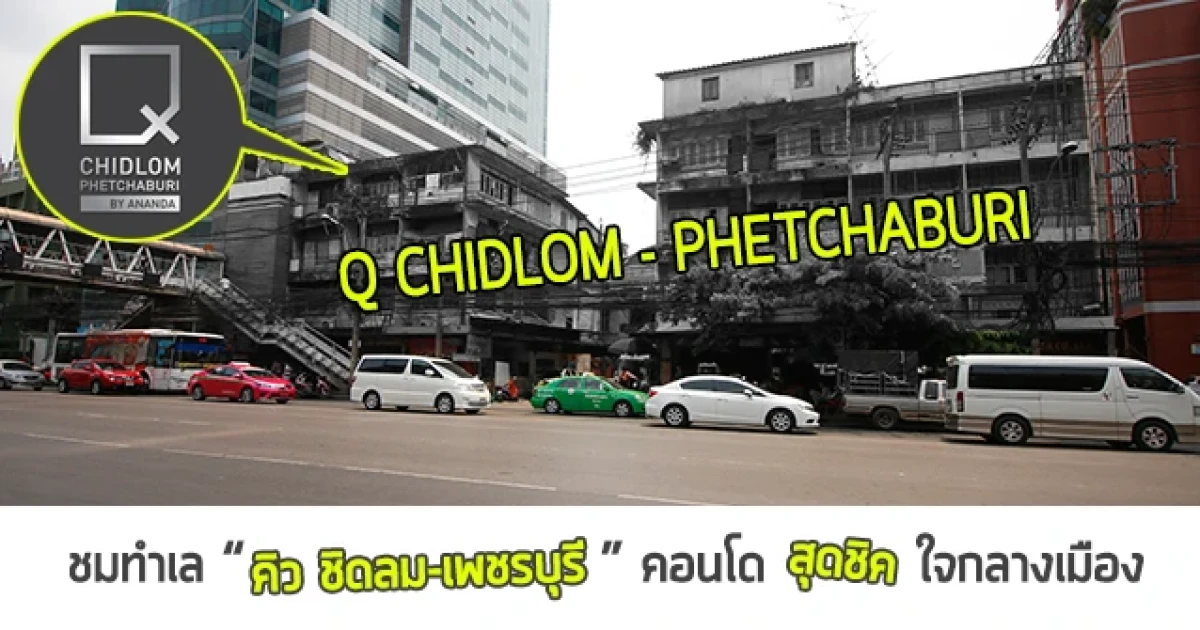 ชมทำเล"คิว ชิดลม-เพชรบุรี" (Q CHIDLOM - PHETCHABURI) คอนโดสุดชิค ใจกลางเมือง