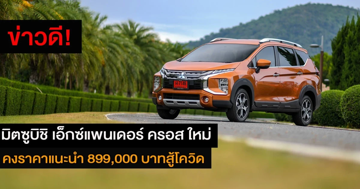 ข่าวดี! มิตซูบิชิ เอ็กซ์แพนเดอร์ ครอส ใหม่ คงราคาแนะนำ 899,000 บาท สู้โควิด