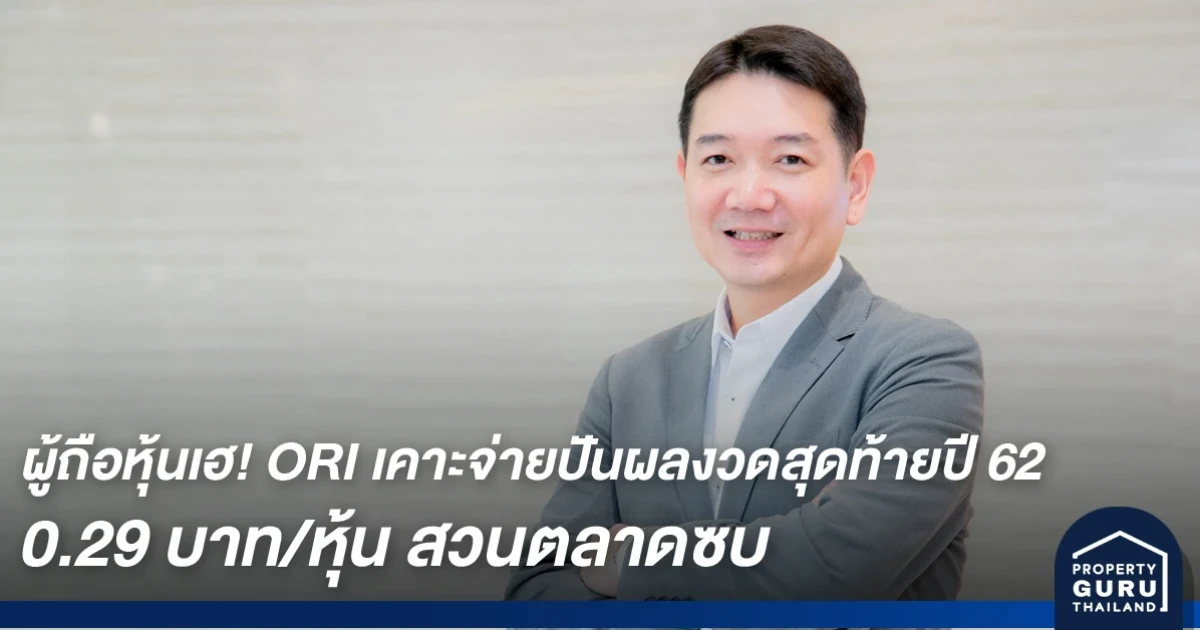 ผู้ถือหุ้นเฮ! ORI เคาะจ่ายปันผลงวดสุดท้ายปี 62 อีก 0.29 บาท/หุ้น สวนตลาดซบ