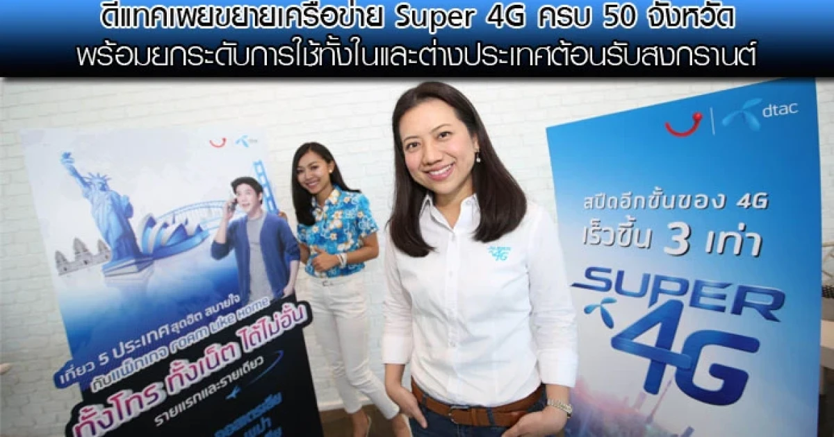 ดีแทค ขยายเครือข่าย Super 4G ครบ 50 จังหวัด ยกระดับการใช้งานทั้งในและต่างประเทศ
