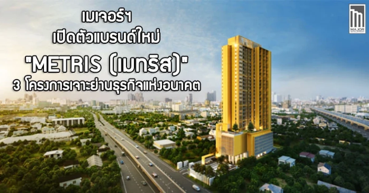 เมเจอร์ฯ เปิดตัวแบรนด์ใหม่ "เมทริส" พร้อมกัน 3 โครงการเจาะย่านธุรกิจแห่งอนาคต ตอบโจทย์ไลฟ์สไตล์คนเมือง