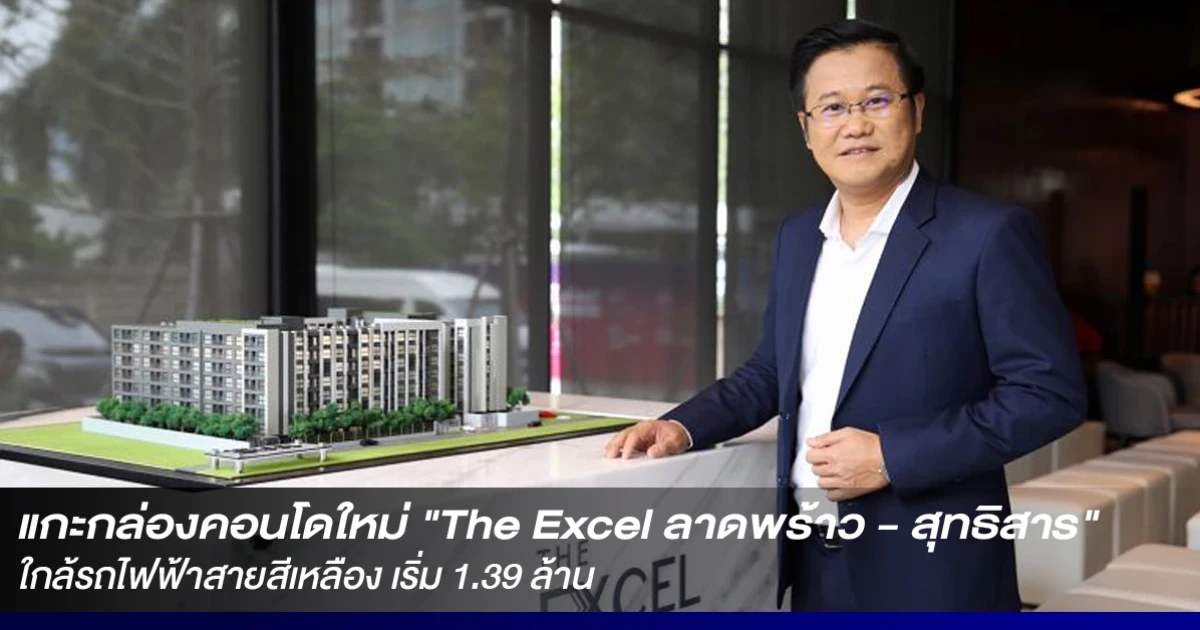 แกะกล่องคอนโดใหม่ "The Excel ลาดพร้าว - สุทธิสาร" ใกล้รถไฟฟ้าสายสีเหลือง เริ่ม 1.39 ล้าน