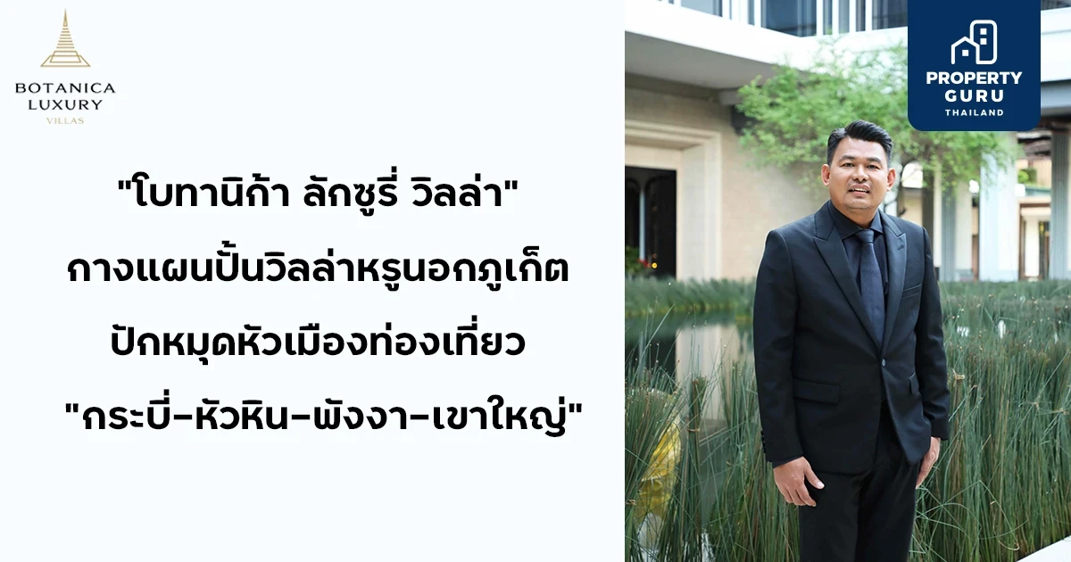 "โบทานิก้า ลักซูรี่ วิลล่า" ปั้นวิลล่าหรูนอกภูเก็ต ปักหมุดเมืองท่องเที่ยว "กระบี่-หัวหิน-พังงา-เขาใหญ่" เจาะตลาด HNWI ไทย-ต่างชาติ ดันไทยสู่เวิลด์คลาสเดสติเนชันด้านการพักผ่อน