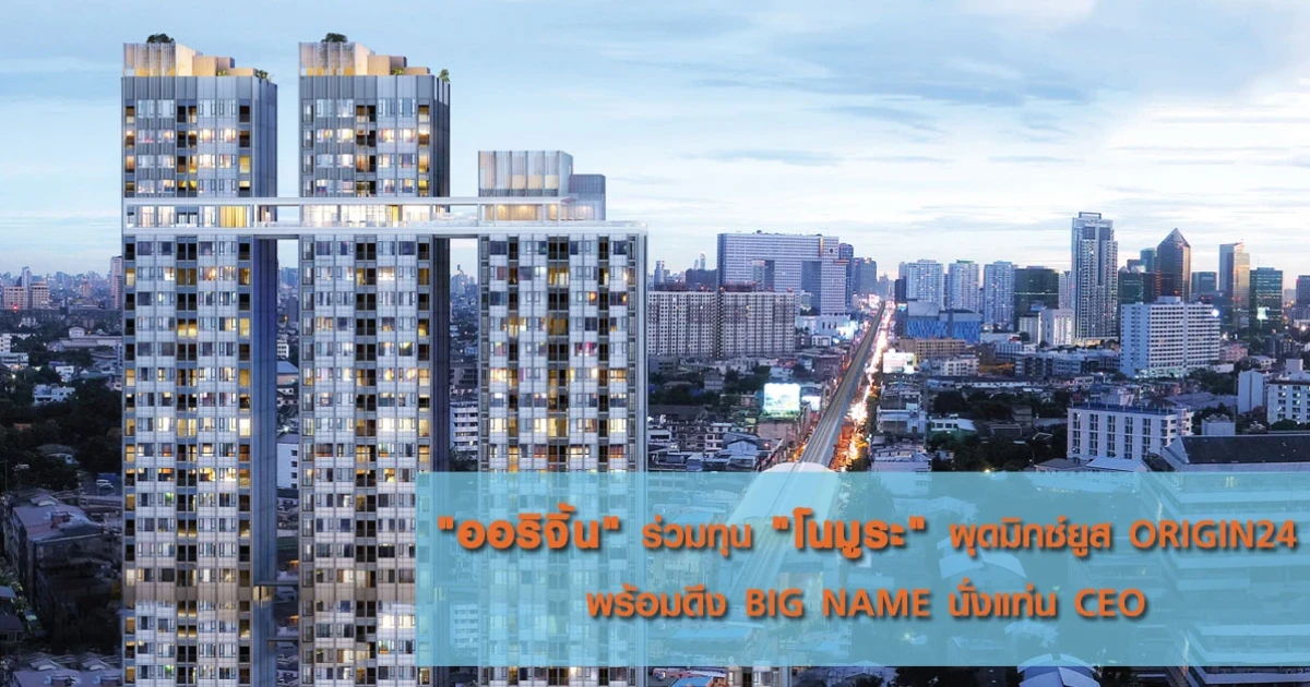 "ออริจิ้น" ร่วมทุน "โนมูระ" ผุดมิกซ์ยูส ORIGIN 24 พร้อมดึง BIG NAME นั่งแท่น CEO