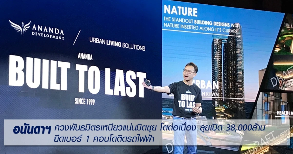 อนันดาฯ ย้ำการเงินแกร่ง ควงพันธมิตรเหนียวแน่นมิตซุย โตต่อเนื่อง ลุยเปิด 38,000 ล้าน ยึดเบอร์ 1 คอนโดติดรถไฟฟ้า