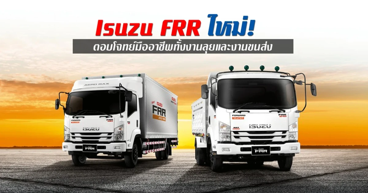Isuzu เสริมทัพ FRR ใหม่! ตอบโจทย์มืออาชีพ ทั้งงานลุยและงานขนส่ง