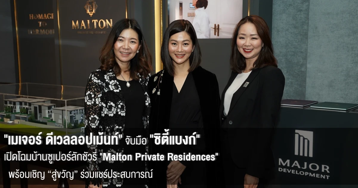 "เมเจอร์ ดีเวลลอปเม้นท์" จับมือ "ซิตี้แบงก์" จัดงานสุดเอ็กซ์คลูซีฟสำหรับลูกค้าซิตี้โกลด์ ครั้งแรก! กับการเปิดโฉมบ้านซูเปอร์ลักชัวรี่ "Malton Private Residences"