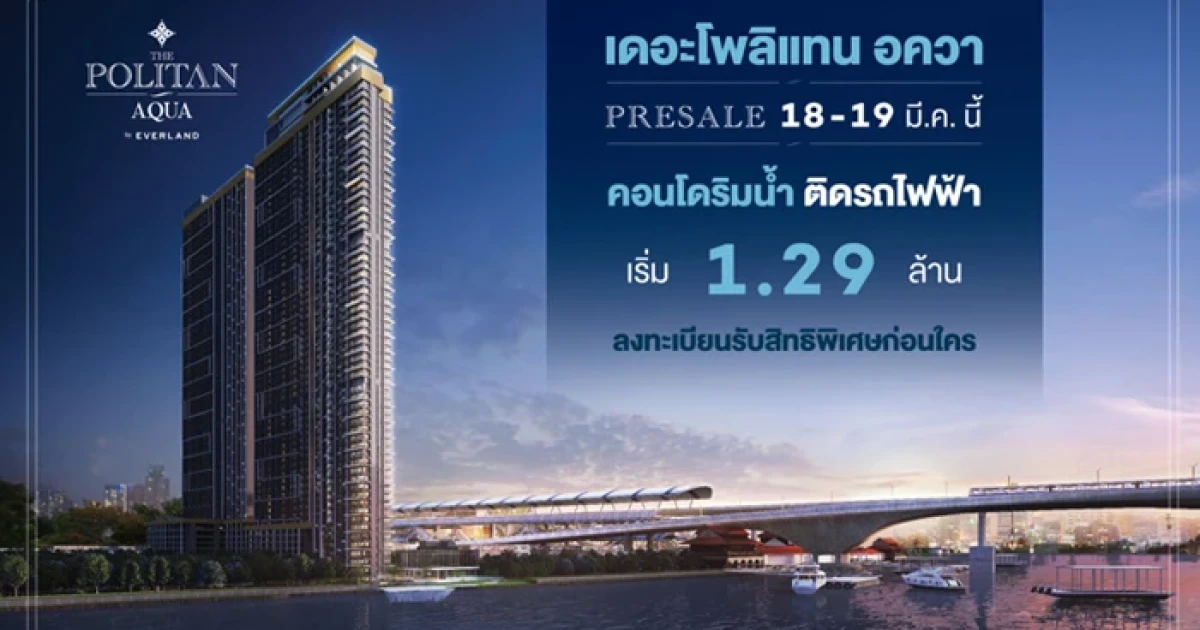 บางกอก ริว่า ดีเวลลอปเม้นท์ เปิดคอนโดใหม่ "The Politan Aqua" ริมแม่น้ำเจ้าพระยา ใกล้รถไฟฟ้าสายสีม่วง