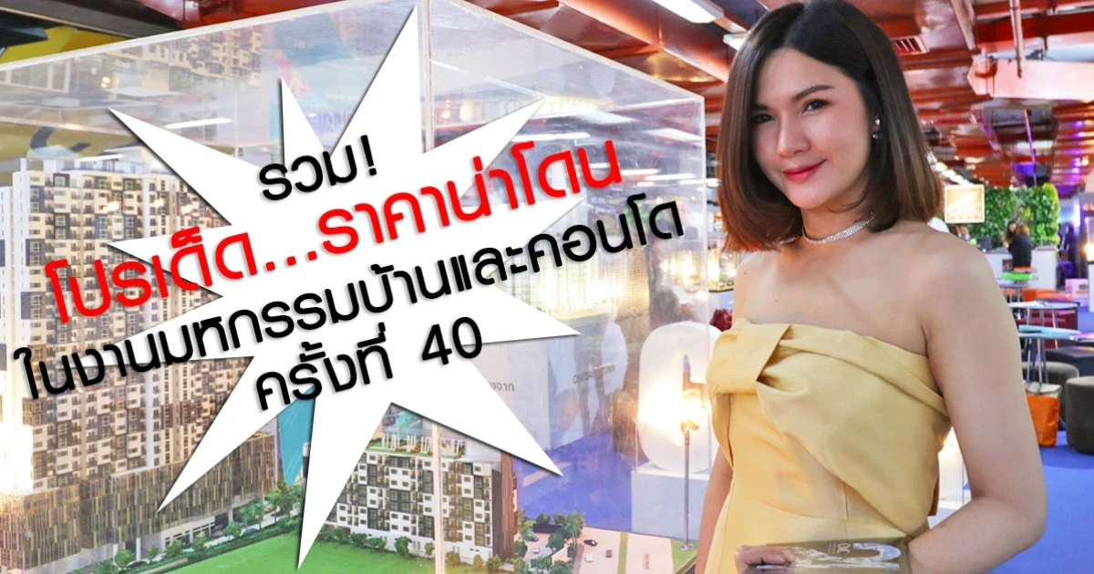 โปรโมชั่น "มหกรรมบ้านและคอนโดครั้งที่ 40" วันที่ 21-24 มี.ค. 62 ณ ศูนย์การประชุมแห่งชาติสิริกิติ์