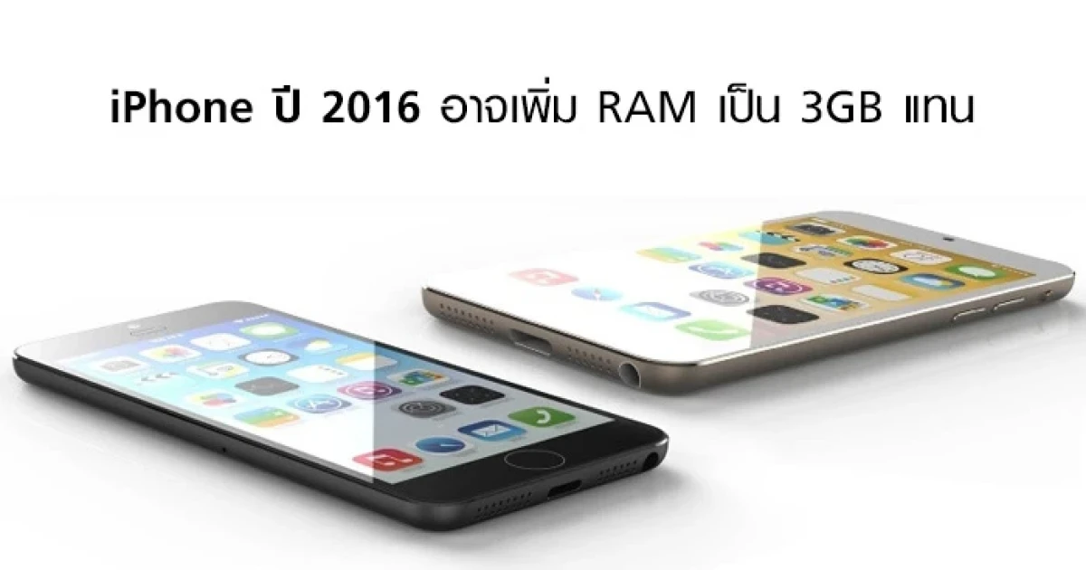 ลืออีก! iPhone ปี 2016 อาจเพิ่ม RAM เป็น 3GB แทน