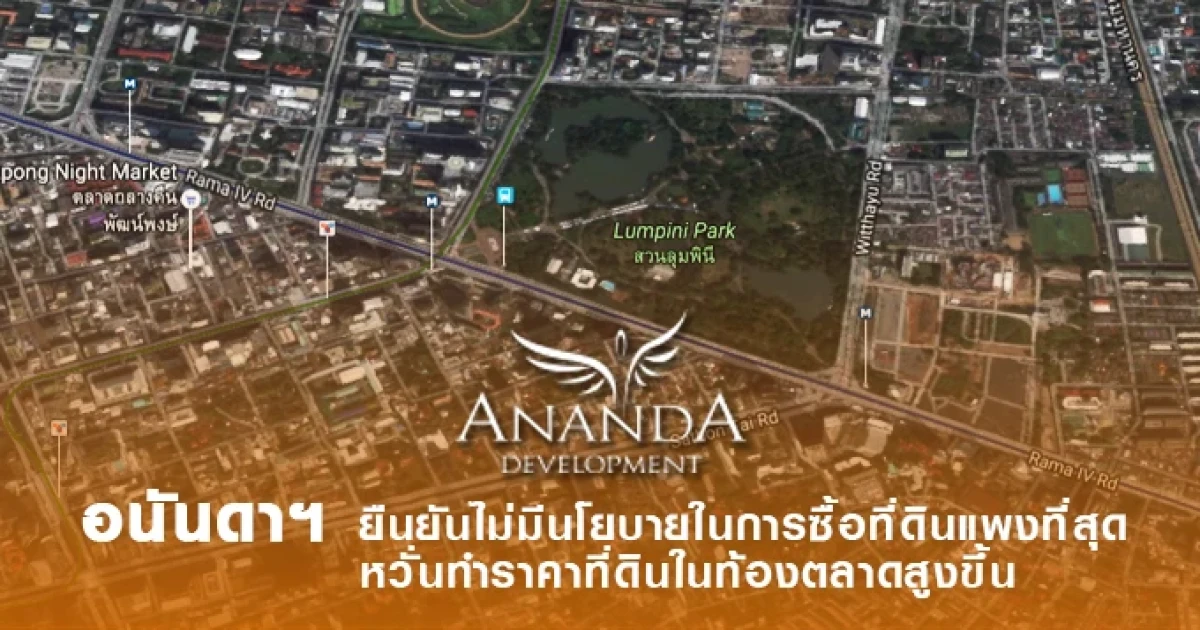 อนันดาฯ ยืนยันไม่มีนโยบายในการซื้อที่ดินแพงที่สุด ยึดหลักในการมอบสิ่งที่ดีที่สุด ในราคาสมเหตุผลแก่ลูกค้า