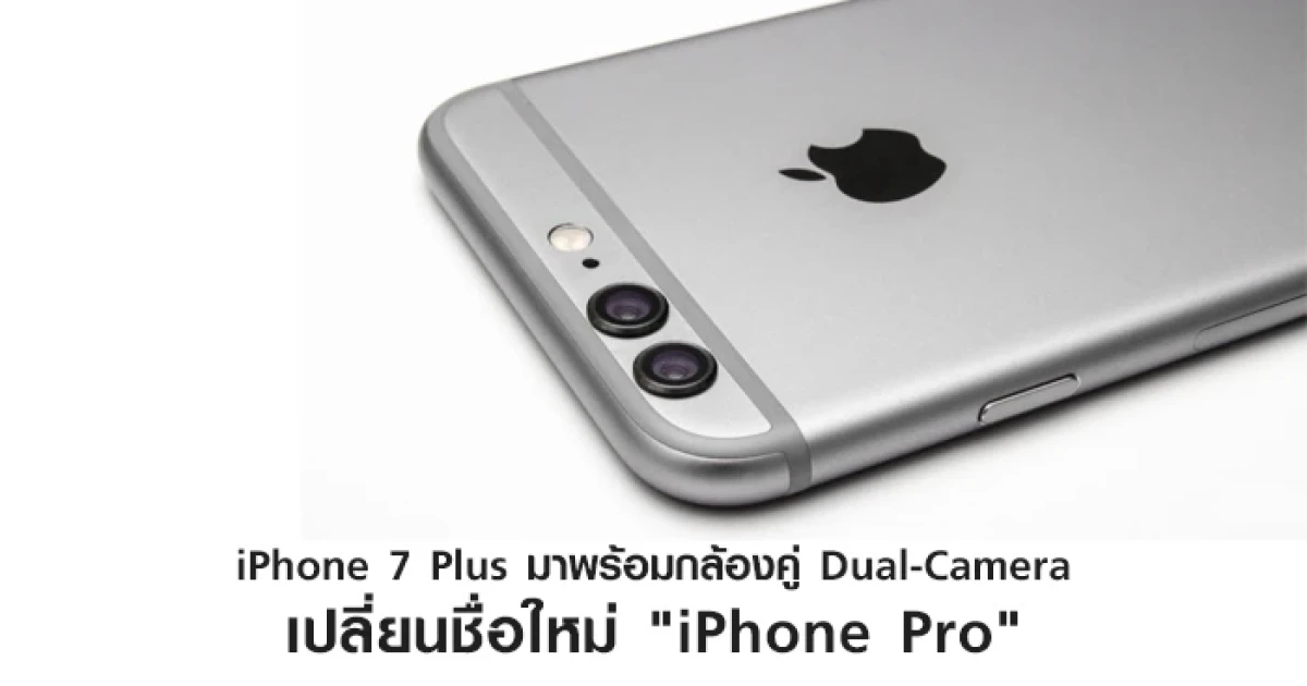 iPhone 7 Plus มาพร้อมกล้องคู่แบบ Dual-Camera เปลี่ยนชื่อใหม่ "iPhone Pro"