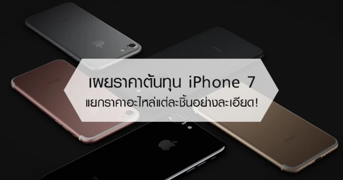เผยราคาต้นทุนของ iPhone 7 แยกราคาอะไหล่แต่ละชิ้นอย่างละเอียด!