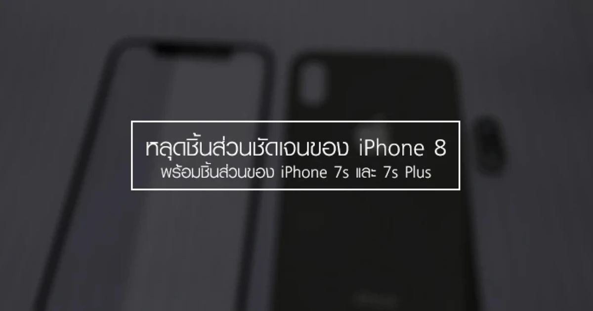 หลุดชิ้นส่วนชัดเจนของ iPhone 8 พร้อมชิ้นส่วนของ iPhone 7s และ 7s Plus