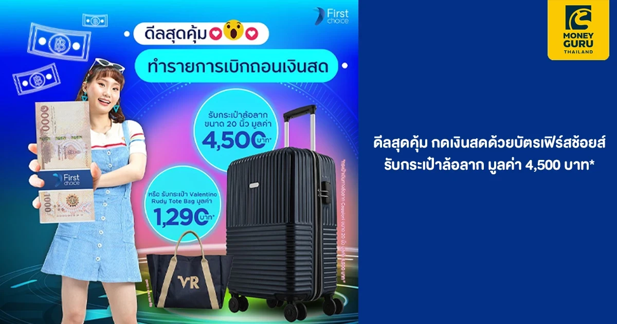 ดีลสุดคุ้ม กดเงินสดด้วยบัตรเฟิร์สช้อยส์ รับกระเป๋าล้อลาก มูลค่า 4,500 บาท*