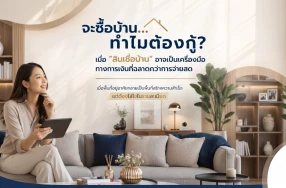 จะซื้อบ้าน...ทำไมต้องกู้? เมื่อ "สินเชื่อบ้าน" อาจเป็นเครื่องมือทางการเงินที่ฉลาดกว่าการจ่ายสด