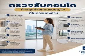 ตรวจรับคอนโด ก้าวสุดท้ายก่อนรับกุญแจ ที่ไม่ควรมองข้าม