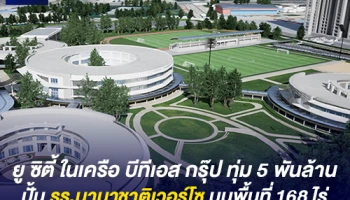 ยู ซิตี้ ในเครือบีทีเอสกรุ๊ป ทุ่มงบ 5 พันล้าน เปิดตัว "โรงเรียนนานาชาติเวอร์โซ" พื้นที่ 168 ไร่