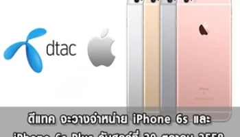 ดีแทค จะวางจำหน่าย iPhone 6s และ iPhone 6s Plus วันศุกร์ที่ 30 ตุลาคม 2558