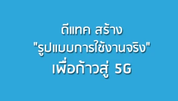 ดีแทคสร้าง "รูปแบบการใช้งานจริง" เพื่อก้าวสู่ 5G