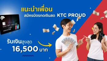 KTC PROUD ชวนแนะนำเพื่อน ผู้แนะนำรับสูงสุด 16,500 บาท วันนี้ - 31 ธ.ค. 64
