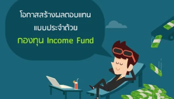 โอกาสสร้างผลตอบแทนแบบประจำด้วยกองทุน Income Fund