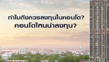 ทำไมถึงควรลงทุนในคอนโด? คอนโดไหนน่าลงทุน? คำตอบอยู่ที่ 12 คอนโดแสนสิริ ลงทุนน้อย เพื่อผลกำไรสูงสุดในชีวิต