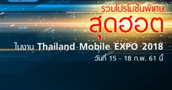 รวมโปรโมชั่นพิเศษสุดฮอตในงาน Thailand Mobile EXPO 2018 วันที่ 15 - 18 ก.พ. 61