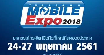 Thailand Mobile EXPO 2018 ที่สุดแห่งมหกรรมมือถือ สมาร์ทโฟน แท็บเล็ต และ Gadget ระหว่างวันที่ 24 - 27 พ.ค. 61